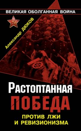 Обложка книги «Растоптанная Победа. Против лжи и ревизионизма» — Александр Дюков