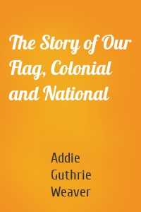 The Story of Our Flag, Colonial and National