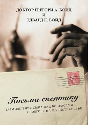 Обложка книги «Письма скептику» — Грегори Бойд, Эдвард Бойд
