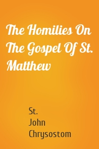 The Homilies On The Gospel Of St. Matthew