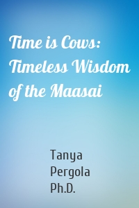 Time is Cows: Timeless Wisdom of the Maasai