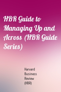 HBR Guide to Managing Up and Across (HBR Guide Series)
