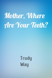 Mother, Where Are Your Teeth?
