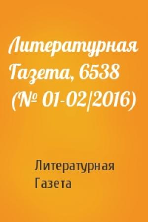 Обложка книги «Литературная Газета, 6538 (№ 01-02/2016)» — Литературная Газета