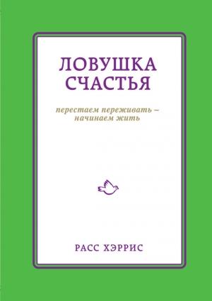 Обложка книги «Ловушка счастья. Перестаем переживать – начинаем жить» — Хэррис Расс