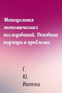 Методология экономических исследований. Основные подходы и проблемы