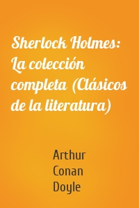 Sherlock Holmes: La colección completa (Clásicos de la literatura)