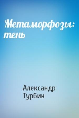 Обложка книги «Метаморфозы: тень» — Александр Турбин