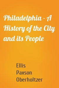 Philadelphia - A History of the City and its People