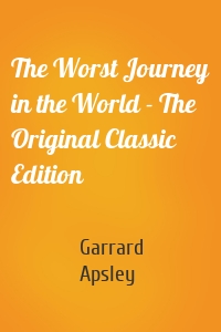 The Worst Journey in the World - The Original Classic Edition