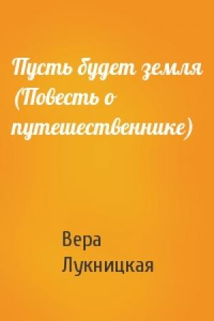 Обложка книги «Пусть будет земля (Повесть о путешественнике)» — Вера Лукницкая