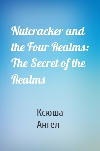 Nutcracker and the Four Realms: The Secret of the Realms