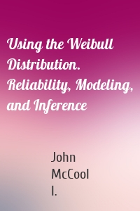 Using the Weibull Distribution. Reliability, Modeling, and Inference