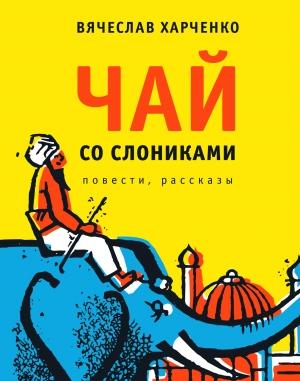 Обложка книги «Чай со слониками. Повести, рассказы» — Вячеслав Харченко