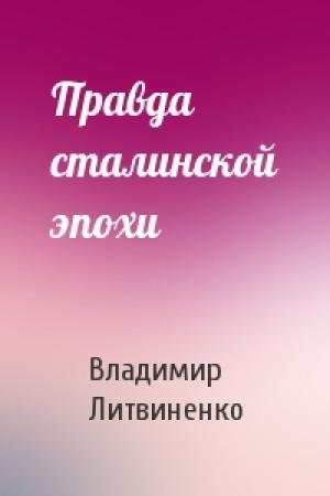 Обложка книги «Правда сталинской эпохи» — Владимир Литвиненко