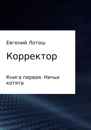 Обложка книги «Корректор. Книга первая. Ничьи котята» — Евгений Лотош
