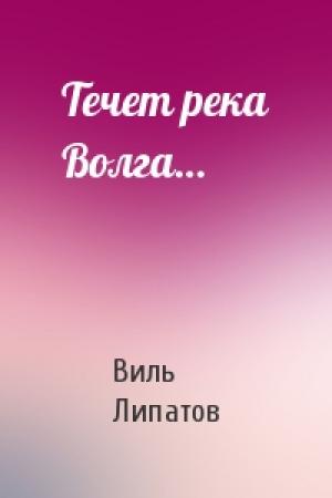 Обложка книги «Течет река Волга…» — Виль Липатов