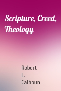 Scripture, Creed, Theology