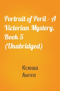 Portrait of Peril - A Victorian Mystery, Book 5 (Unabridged)