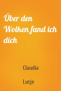 Über den Wolken fand ich dich