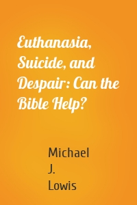 Euthanasia, Suicide, and Despair: Can the Bible Help?