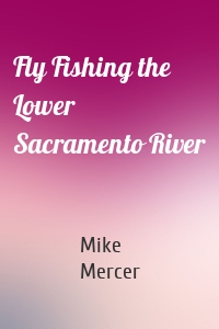 Fly Fishing the Lower Sacramento River