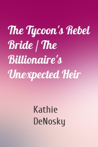 The Tycoon's Rebel Bride / The Billionaire's Unexpected Heir