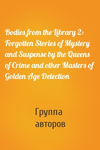 Bodies from the Library 2: Forgotten Stories of Mystery and Suspense by the Queens of Crime and other Masters of Golden Age Detection