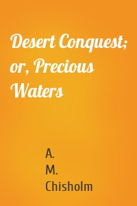 Desert Conquest; or, Precious Waters