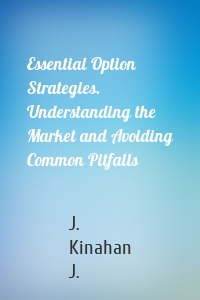 Essential Option Strategies. Understanding the Market and Avoiding Common Pitfalls