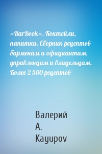 «BarBook». Коктейли, напитки. Сборник рецептов барменам и официантам, управленцам и владельцам. Более 2 500 рецептов