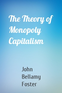 The Theory of Monopoly Capitalism