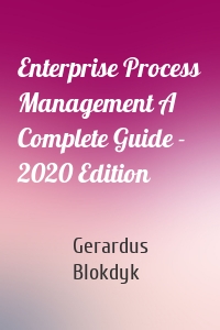 Enterprise Process Management A Complete Guide - 2020 Edition