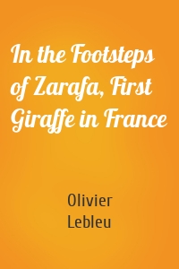 In the Footsteps of Zarafa, First Giraffe in France