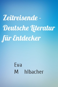 Zeitreisende - Deutsche Literatur für Entdecker