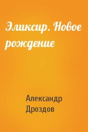 Обложка книги «Эликсир. Новое рождение» — Александр Дроздов