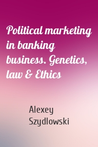 Political marketing in banking business. Genetics, law & Ethics