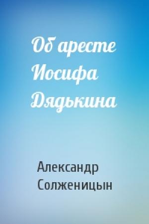 Обложка книги «Об аресте Иосифа Дядькина» — Александр Солженицын