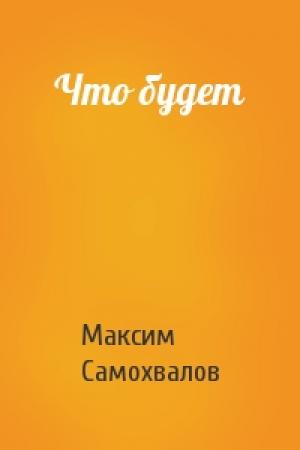 Обложка книги «Что будет» — Максим Самохвалов