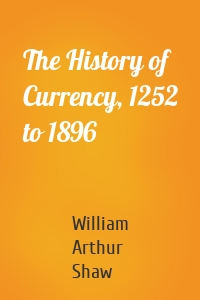 The History of Currency, 1252 to 1896