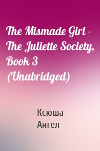 The Mismade Girl - The Juliette Society, Book 3 (Unabridged)