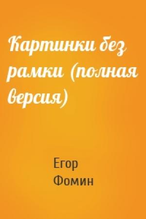 Обложка книги «Картинки без рамки (полная версия)» — Егор Фомин