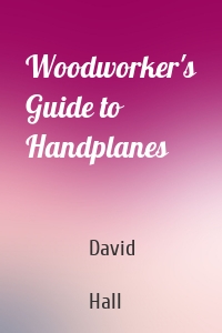 Woodworker's Guide to Handplanes