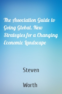 The Association Guide to Going Global. New Strategies for a Changing Economic Landscape