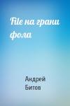 Андрей Битов - File на грани фола