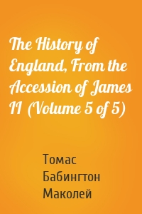 The History of England, From the Accession of James II (Volume 5 of 5)