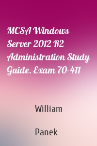 MCSA Windows Server 2012 R2 Administration Study Guide. Exam 70-411