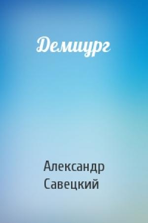 Обложка книги «Демиург» — Александр Савецкий