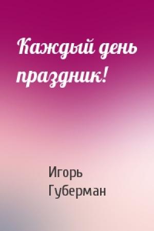 Обложка книги «Каждый день праздник!» — Игорь Губерман