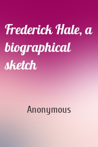 Frederick Hale, a biographical sketch